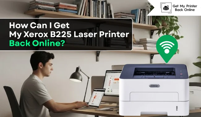 How Can I Get My Xerox B225 Laser Printer Back Online?